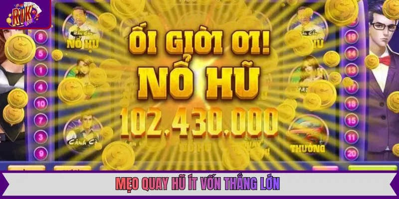 Mẹo quay hũ ít vốn thắng lớn với các dòng thắng liên hoàn từ mức cược nhỏ